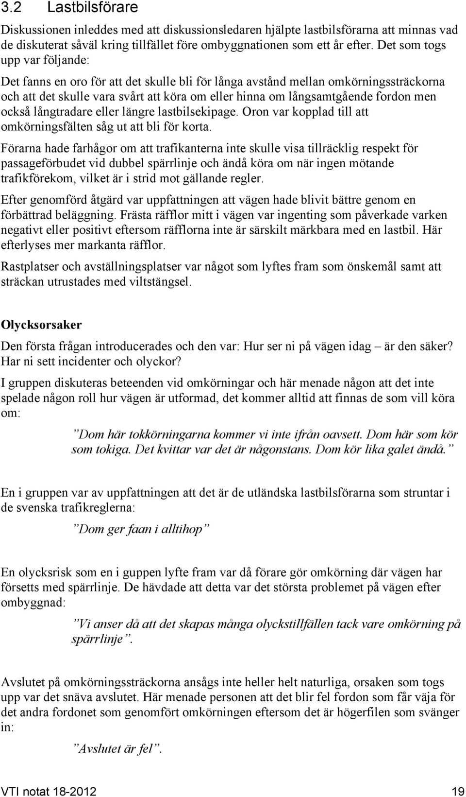 också långtradare eller längre lastbilsekipage. Oron var kopplad till att omkörningsfälten såg ut att bli för korta.