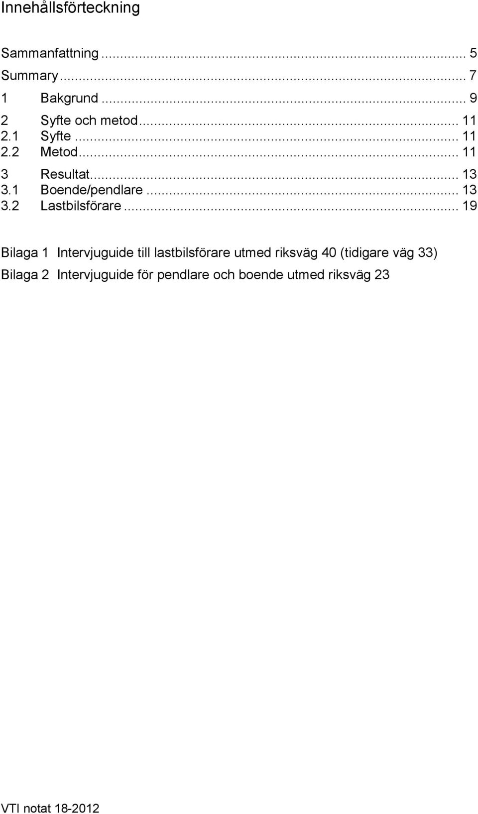 .. 19 Bilaga 1 Intervjuguide till lastbilsförare utmed riksväg 40 (tidigare väg 33)
