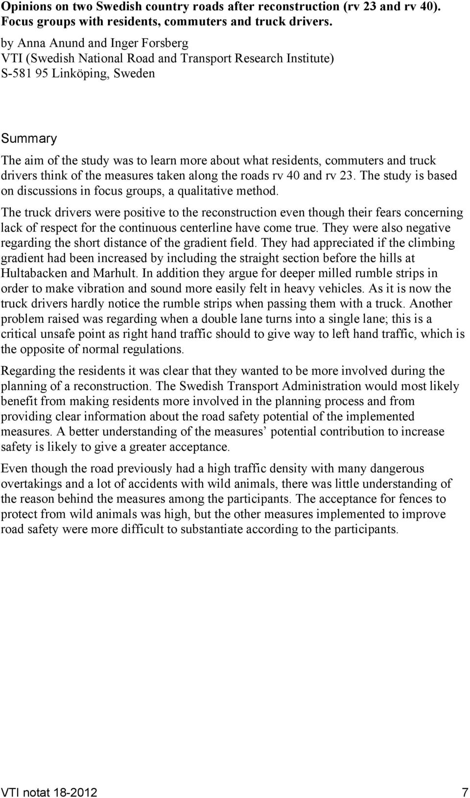 and truck drivers think of the measures taken along the roads rv 40 and rv 23. The study is based on discussions in focus groups, a qualitative method.