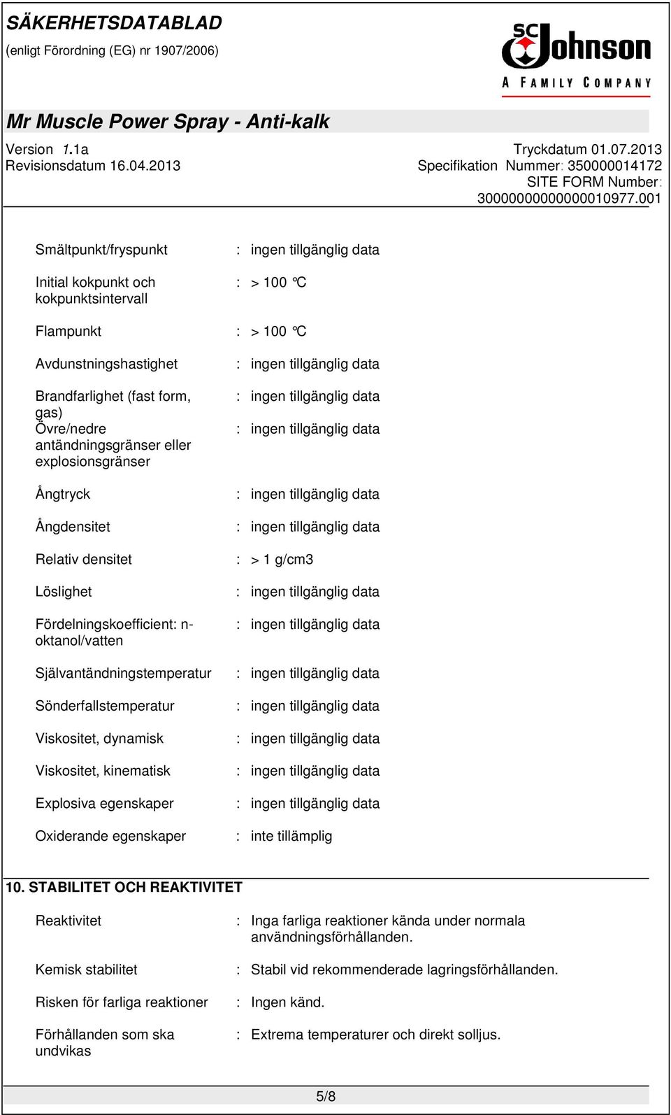 kinematisk Explosiva egenskaper Oxiderande egenskaper : > 1 g/cm3 : inte tillämplig 10.