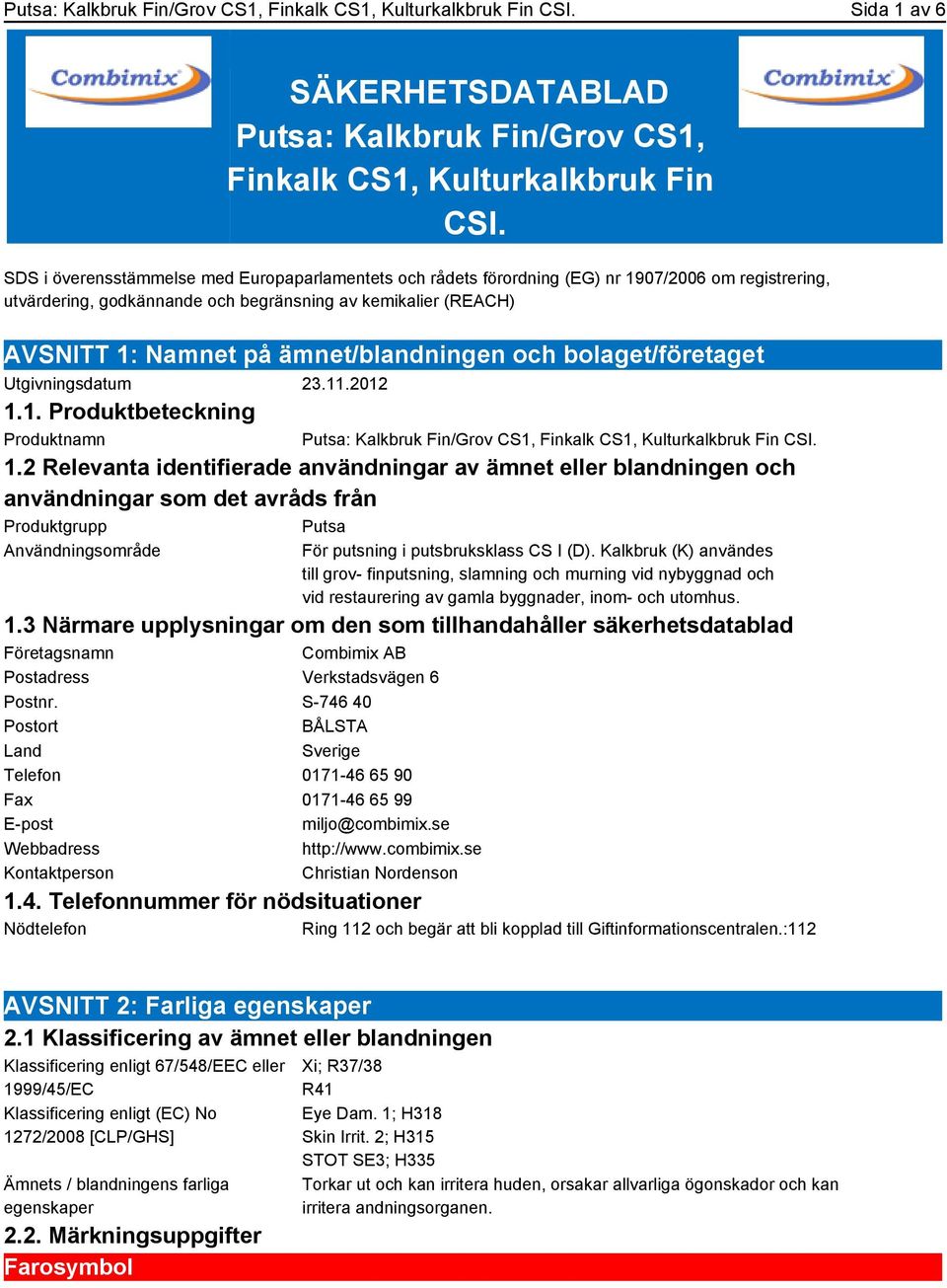ämnet/blandningen och bolaget/företaget Utgivningsdatum 23.11.2012 1.1. Produktbeteckning Produktnamn 1.