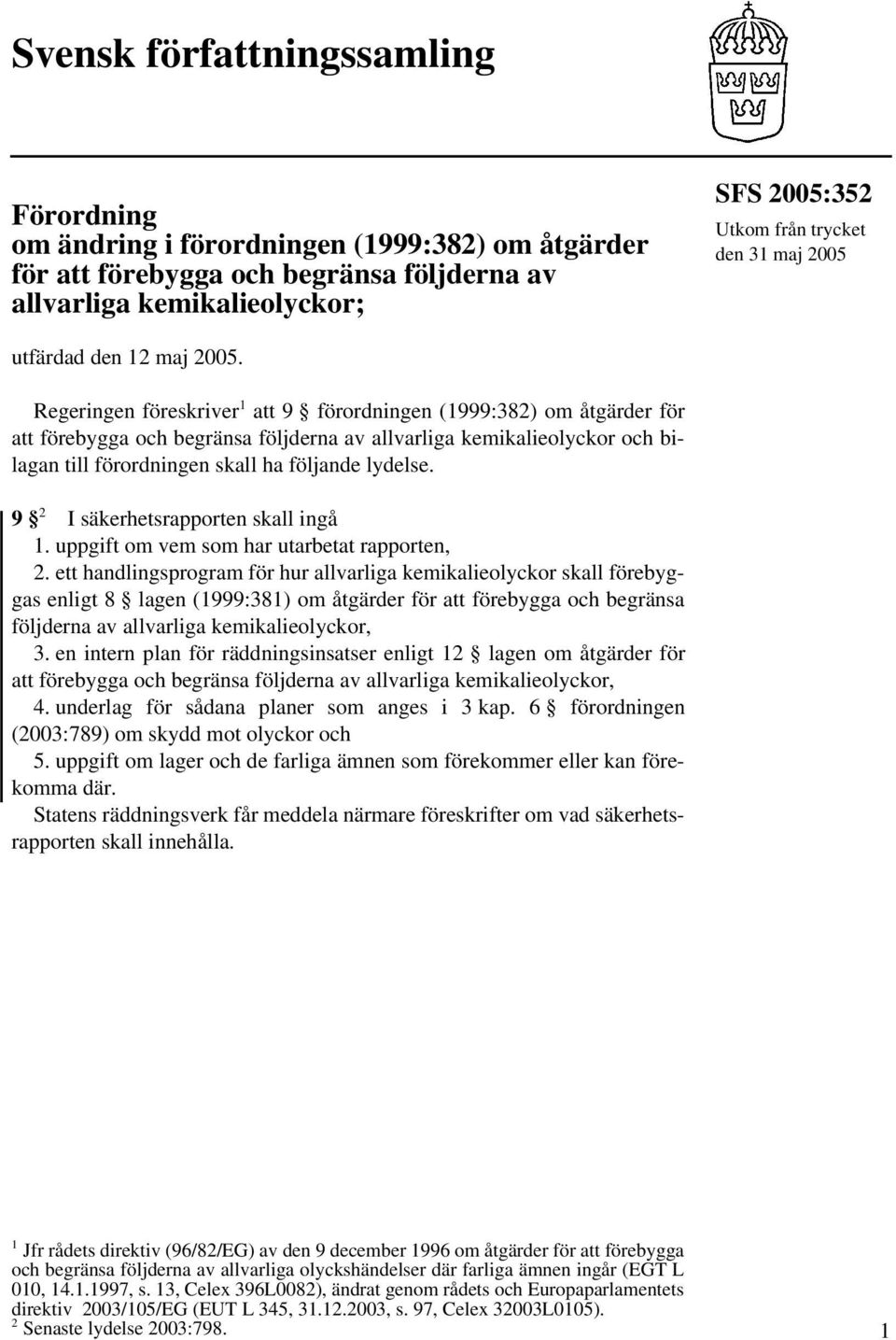 Regeringen föreskriver 1 att 9 förordningen (1999:382) om åtgärder för att förebygga och begränsa följderna av allvarliga kemikalieolyckor och bilagan till förordningen skall ha följande lydelse.