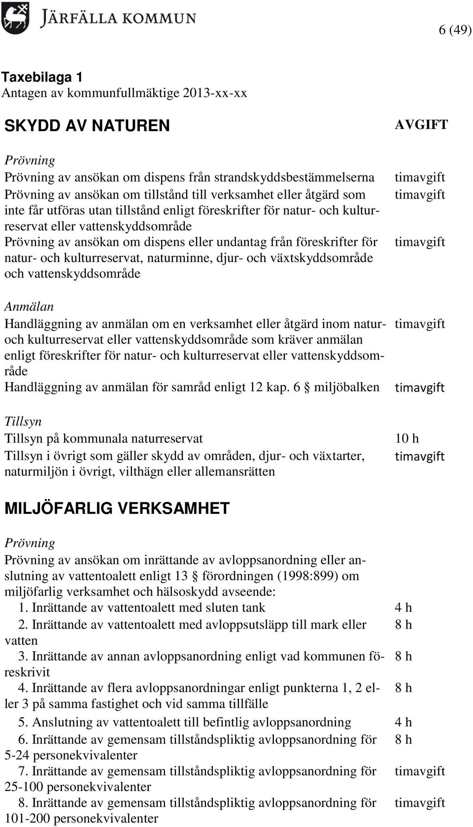 och kulturreservat, naturminne, djur- och växtskyddsområde och vattenskyddsområde Anmälan Handläggning av anmälan om en verksamhet eller åtgärd inom naturoch kulturreservat eller vattenskyddsområde