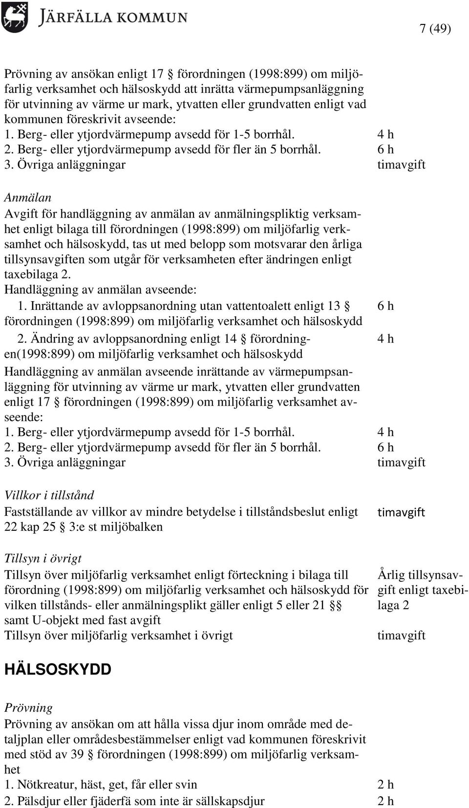 Övriga anläggningar Anmälan Avgift för handläggning av anmälan av anmälningspliktig verksamhet enligt bilaga till förordningen (1998:899) om miljöfarlig verksamhet och hälsoskydd, tas ut med belopp