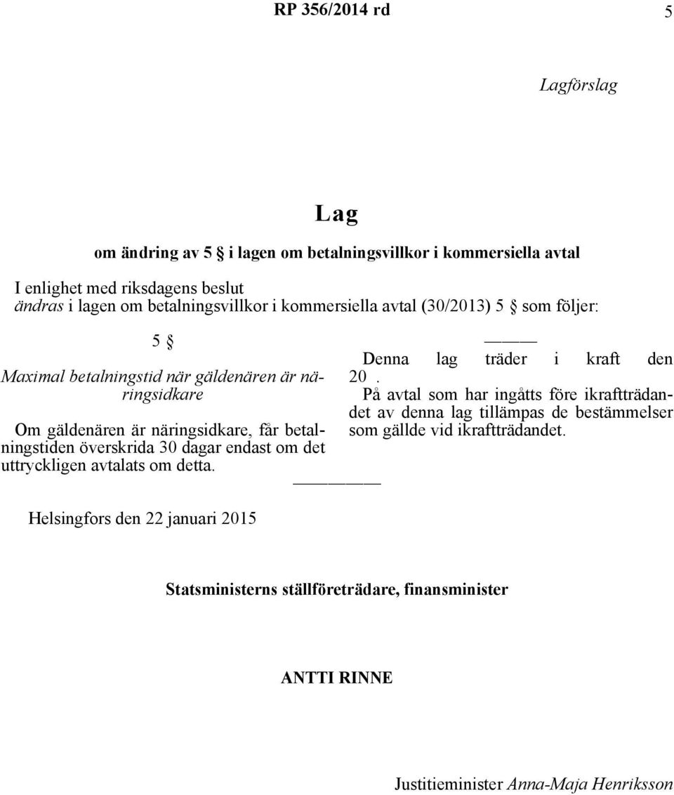 dagar endast om det uttryckligen avtalats om detta. Helsingfors den 22 januari 2015 Denna lag träder i kraft den 20.