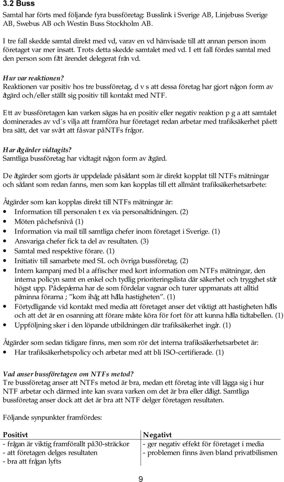 I ett fall fördes samtal med den person som fått ärendet delegerat från vd. Hur var reaktionen?