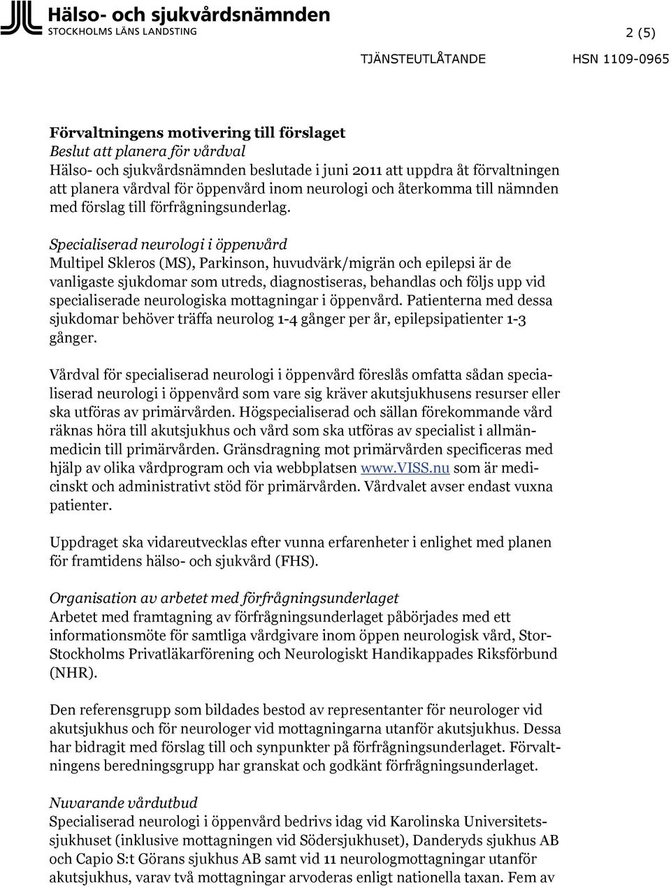 Specialiserad neurologi i öppenvård Multipel Skleros (MS), Parkinson, huvudvärk/migrän och epilepsi är de vanligaste sjukdomar som utreds, diagnostiseras, behandlas och följs upp vid specialiserade