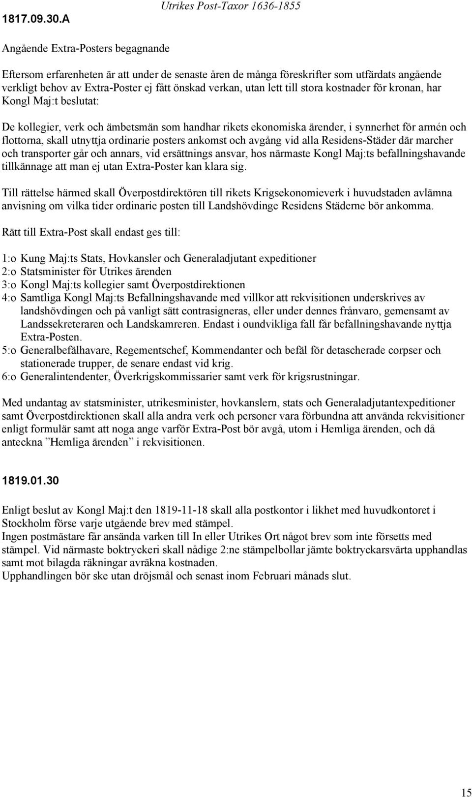 önskad verkan, utan lett till stora kostnader för kronan, har Kongl Maj:t beslutat: De kollegier, verk och ämbetsmän som handhar rikets ekonomiska ärender, i synnerhet för armén och flottorna, skall