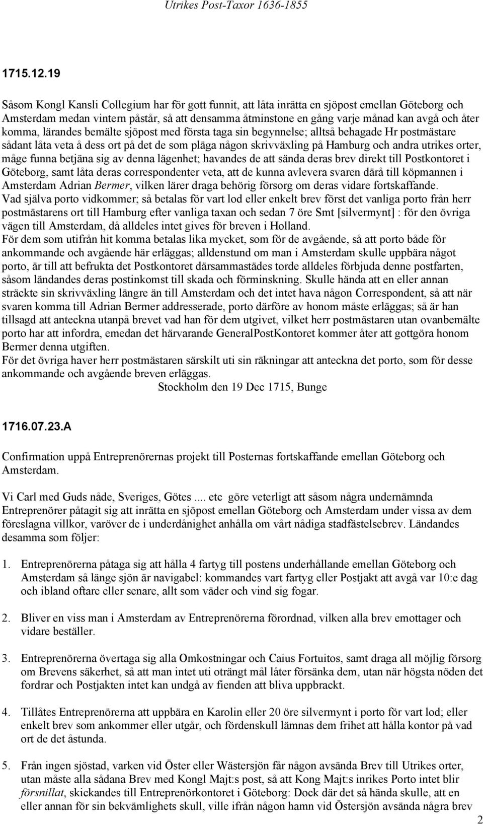 komma, lärandes bemälte sjöpost med första taga sin begynnelse; alltså behagade Hr postmästare sådant låta veta å dess ort på det de som pläga någon skrivväxling på Hamburg och andra utrikes orter,