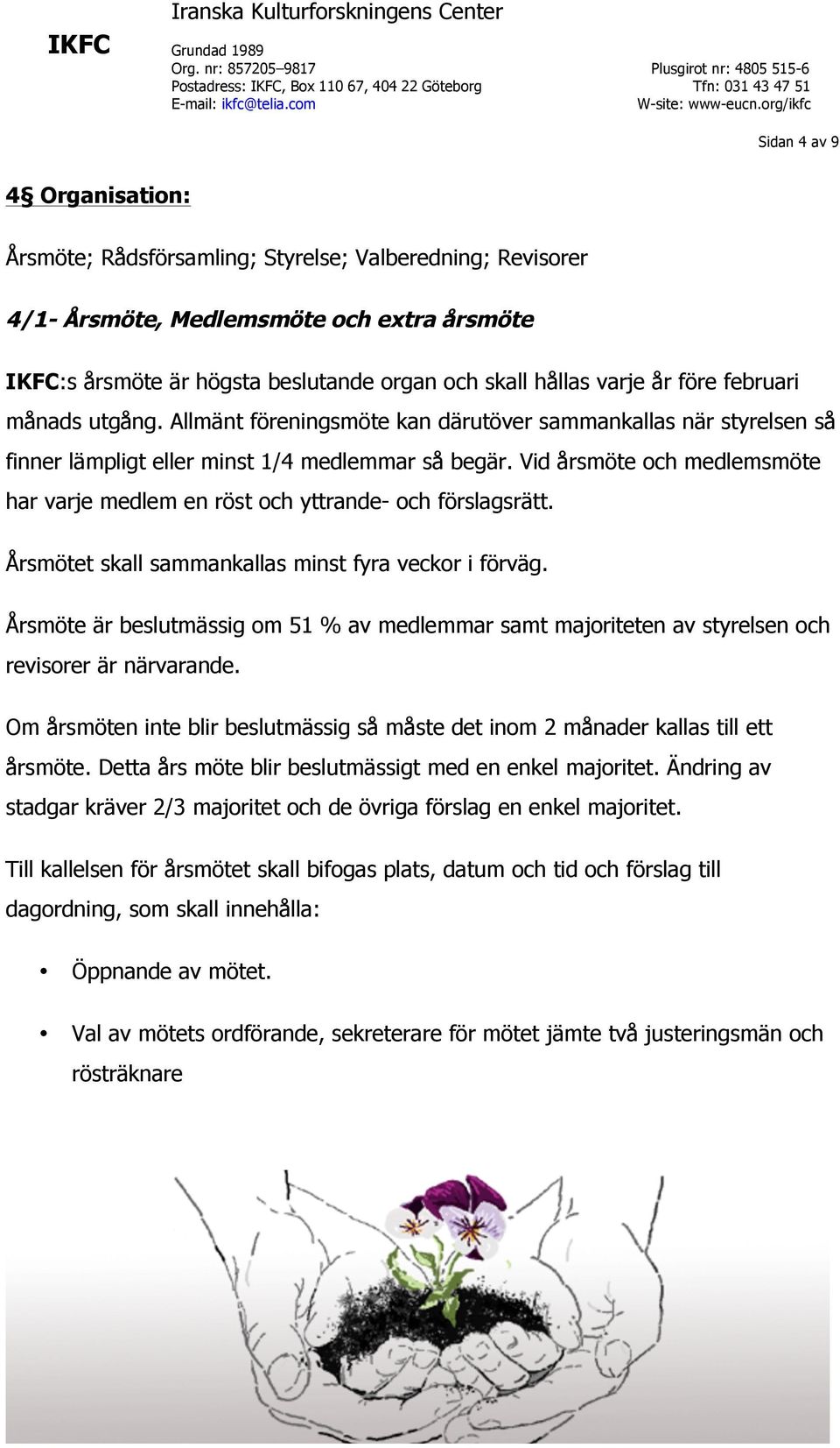 Vid årsmöte och medlemsmöte har varje medlem en röst och yttrande- och förslagsrätt. Årsmötet skall sammankallas minst fyra veckor i förväg.