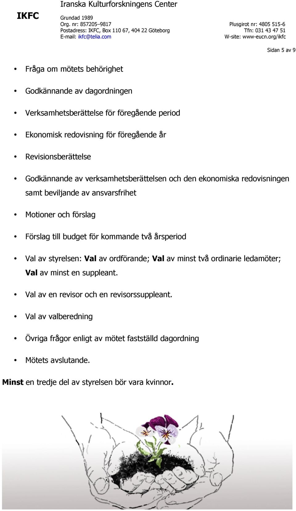 budget för kommande två årsperiod Val av styrelsen: Val av ordförande; Val av minst två ordinarie ledamöter; Val av minst en suppleant.