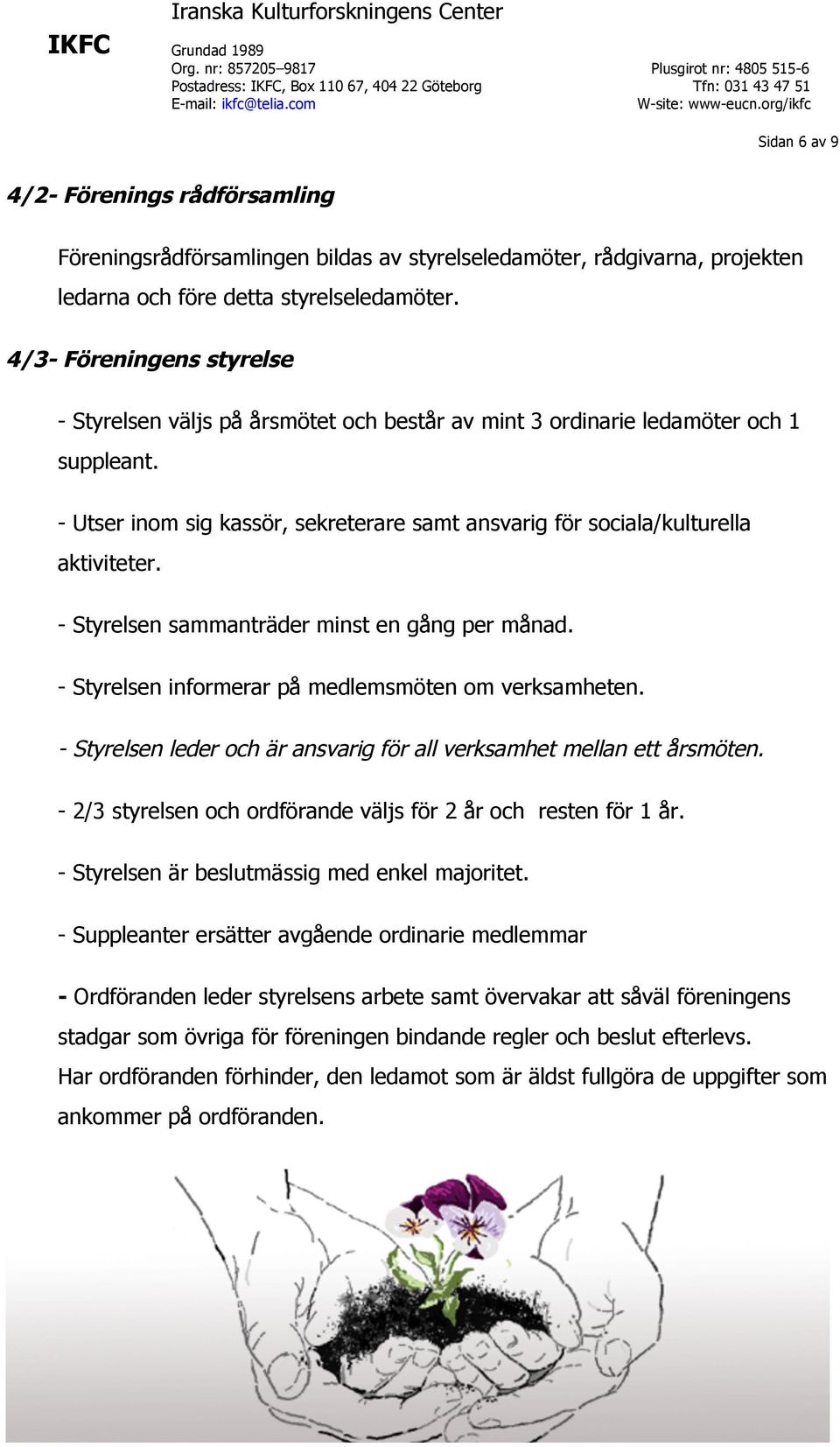 - Styrelsen sammanträder minst en gång per månad. - Styrelsen informerar på medlemsmöten om verksamheten. - Styrelsen leder och är ansvarig för all verksamhet mellan ett årsmöten.