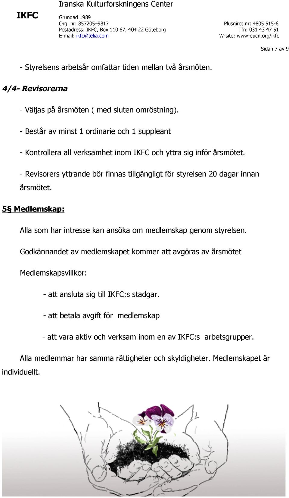 - Revisorers yttrande bör finnas tillgängligt för styrelsen 20 dagar innan årsmötet. 5 Medlemskap: Alla som har intresse kan ansöka om medlemskap genom styrelsen.