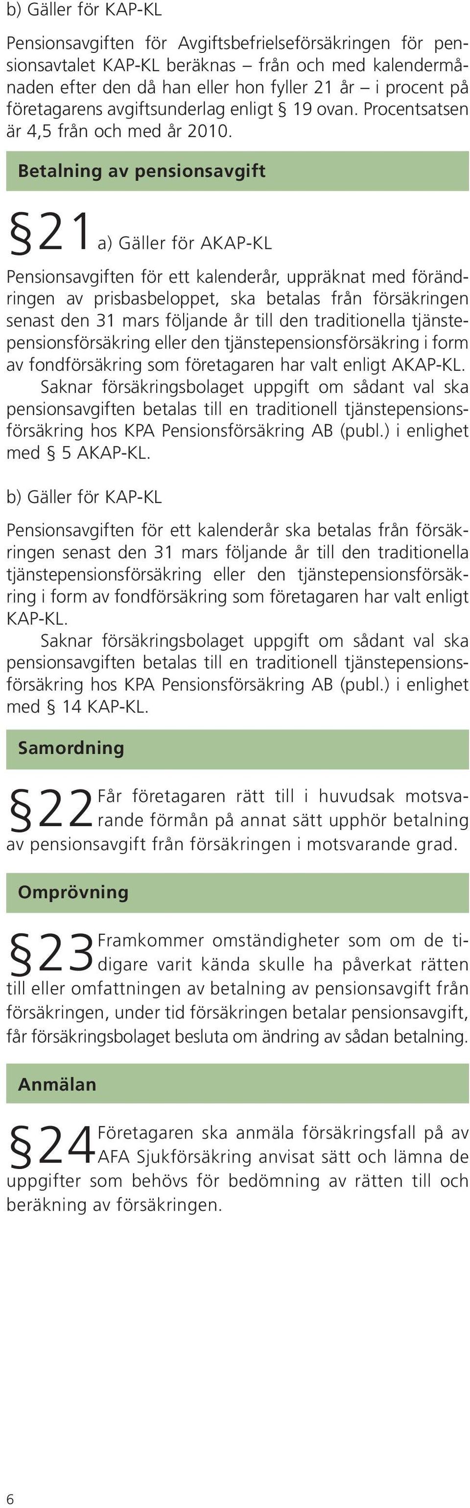 Betalning av pensionsavgift 21a) Gäller för AKAP-KL Pensionsavgiften för ett kalenderår, uppräknat med förändringen av prisbasbeloppet, ska betalas från försäkringen senast den 31 mars följande år