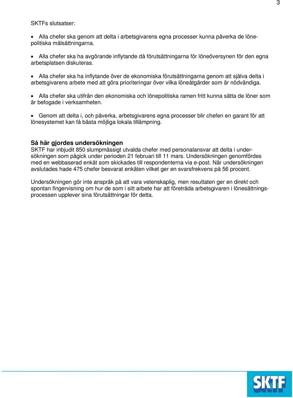 Alla chefer ska ha inflytande över de ekonomiska förutsättningarna genom att själva delta i arbetsgivarens arbete med att göra prioriteringar över vilka löneåtgärder som är nödvändiga.