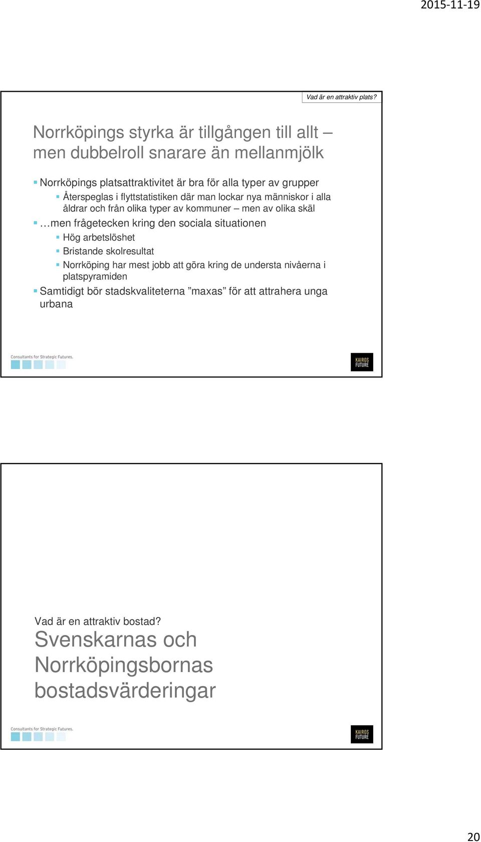 Återspeglas i flyttstatistiken där man lockar nya människor i alla åldrar och från olika typer av kommuner men av olika skäl men frågetecken kring den