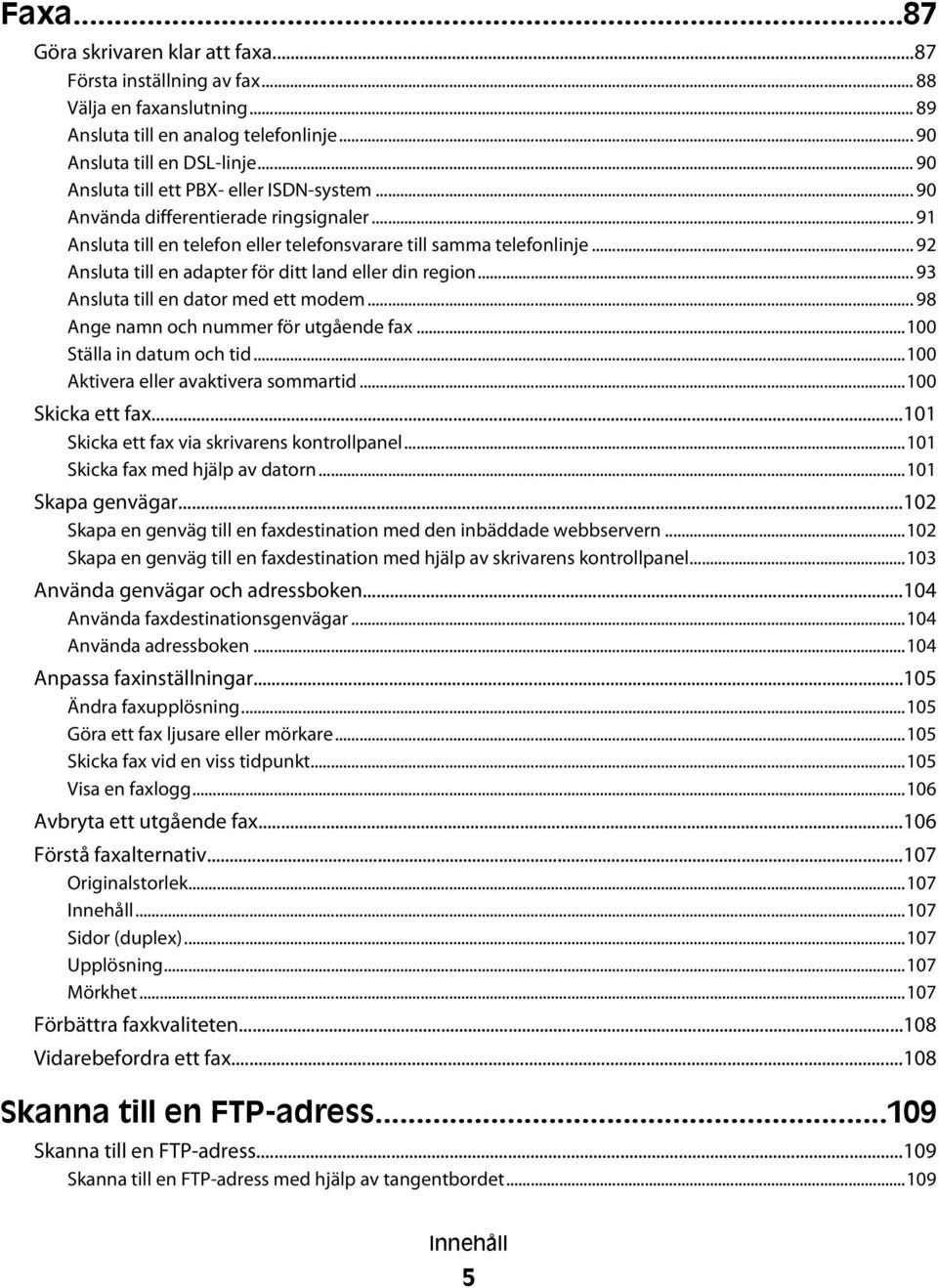 .. 92 Ansluta till en adapter för ditt land eller din region... 93 Ansluta till en dator med ett modem... 98 Ange namn och nummer för utgående fax...100 Ställa in datum och tid.