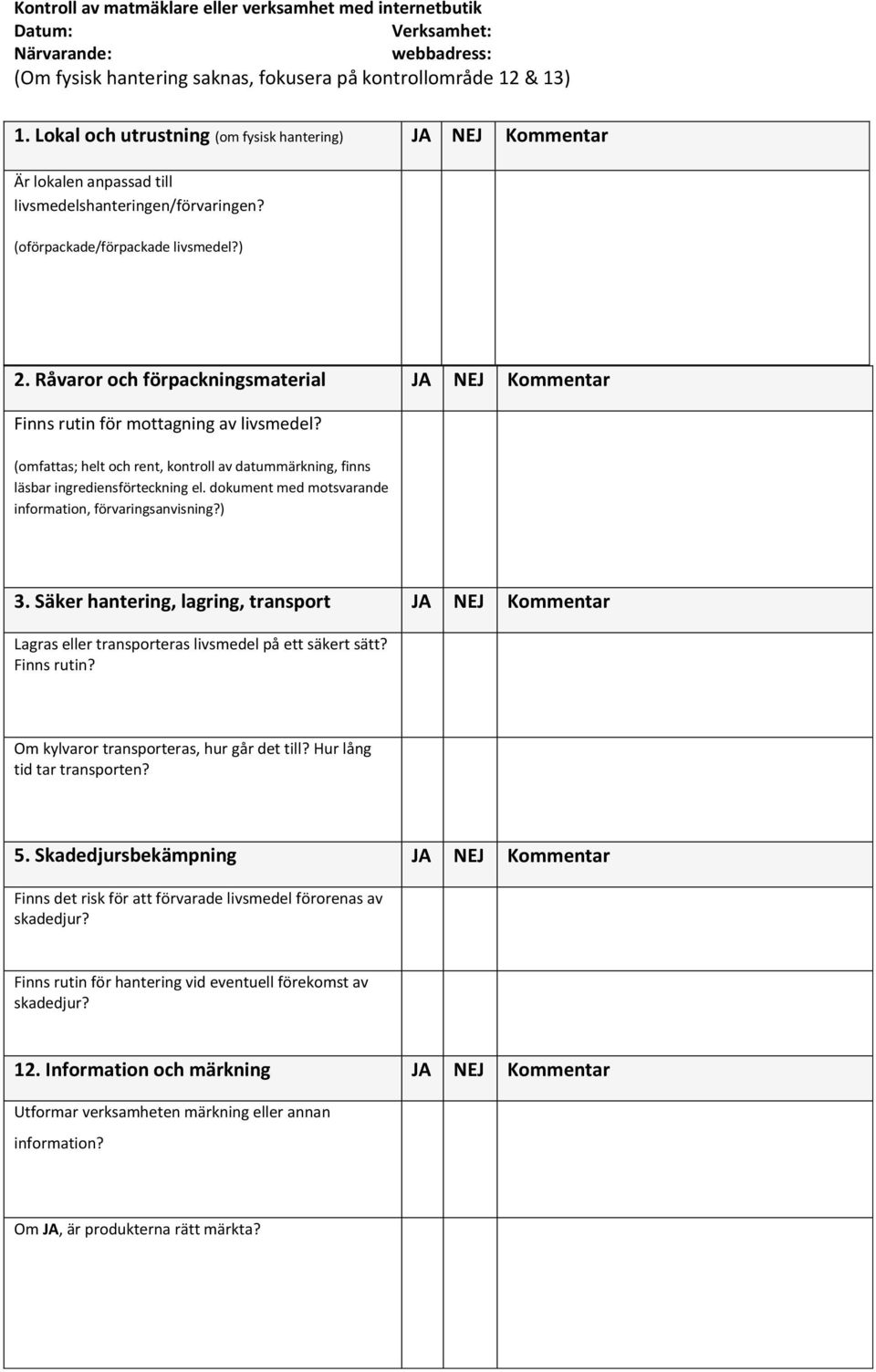 Råvaror och förpackningsmaterial JA NEJ Kommentar Finns rutin för mottagning av livsmedel? (omfattas; helt och rent, kontroll av datummärkning, finns läsbar ingrediensförteckning el.