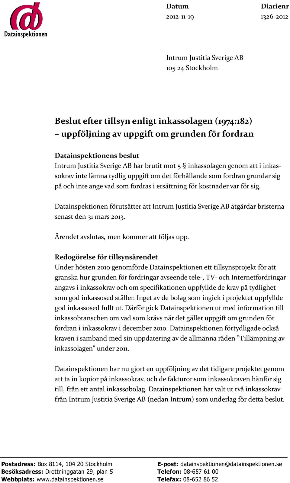 ersättning för kostnader var för sig. Datainspektionen förutsätter att Intrum Justitia Sverige AB åtgärdar bristerna senast den 31 mars 2013. Ärendet avslutas, men kommer att följas upp.