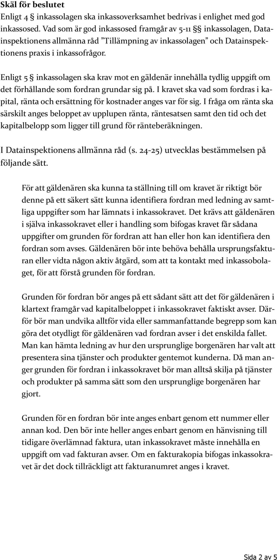 Enligt 5 inkassolagen ska krav mot en gäldenär innehålla tydlig uppgift om det förhållande som fordran grundar sig på.