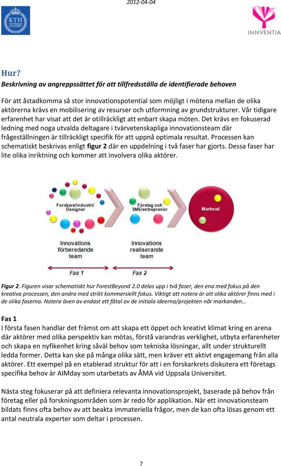 Det krävs en fokuserad ledning med noga utvalda deltagare i tvärvetenskapliga innovationsteam där frågeställningen är tillräckligt specifik för att uppnå optimala resultat.