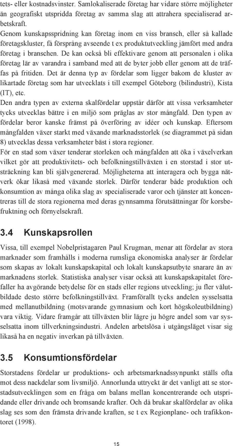 De kan också bli effektivare genom att personalen i olika företag lär av varandra i samband med att de byter jobb eller genom att de träffas på fritiden.