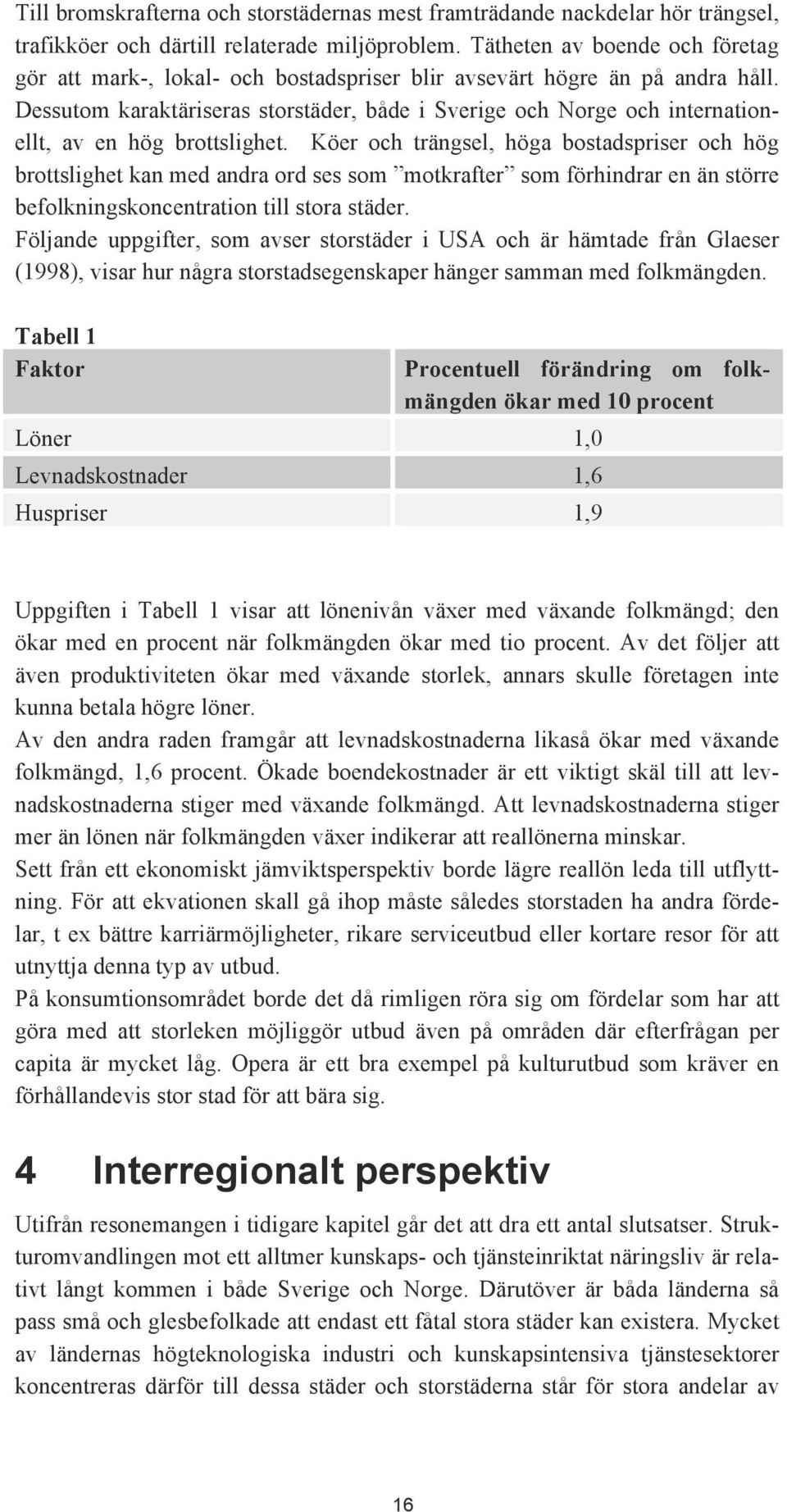 Dessutom karaktäriseras storstäder, både i Sverige och Norge och internationellt, av en hög brottslighet.