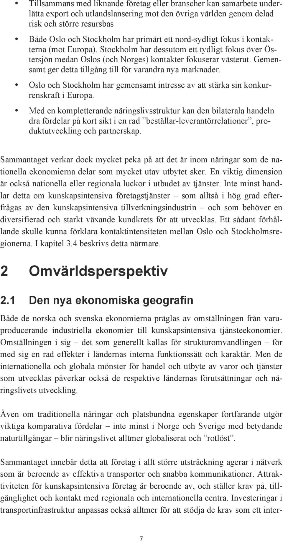 Gemensamt ger detta tillgång till för varandra nya marknader. Oslo och Stockholm har gemensamt intresse av att stärka sin konkurrenskraft i Europa.