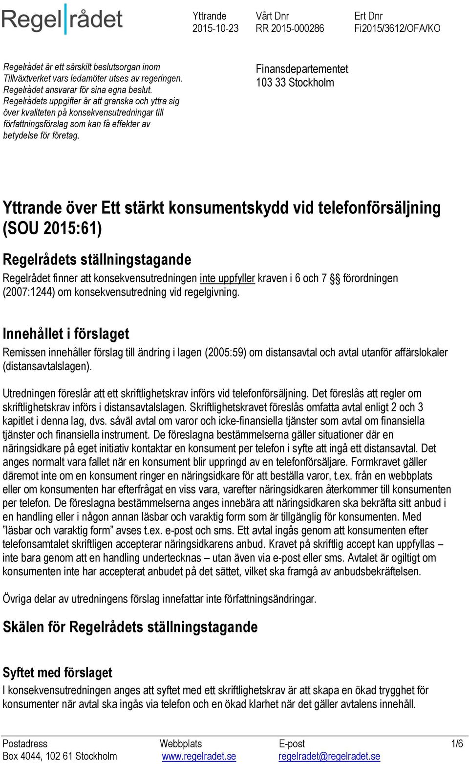 Finansdepartementet 103 33 Stockholm Yttrande över Ett stärkt konsumentskydd vid telefonförsäljning (SOU 2015:61) Regelrådets ställningstagande Regelrådet finner att konsekvensutredningen inte