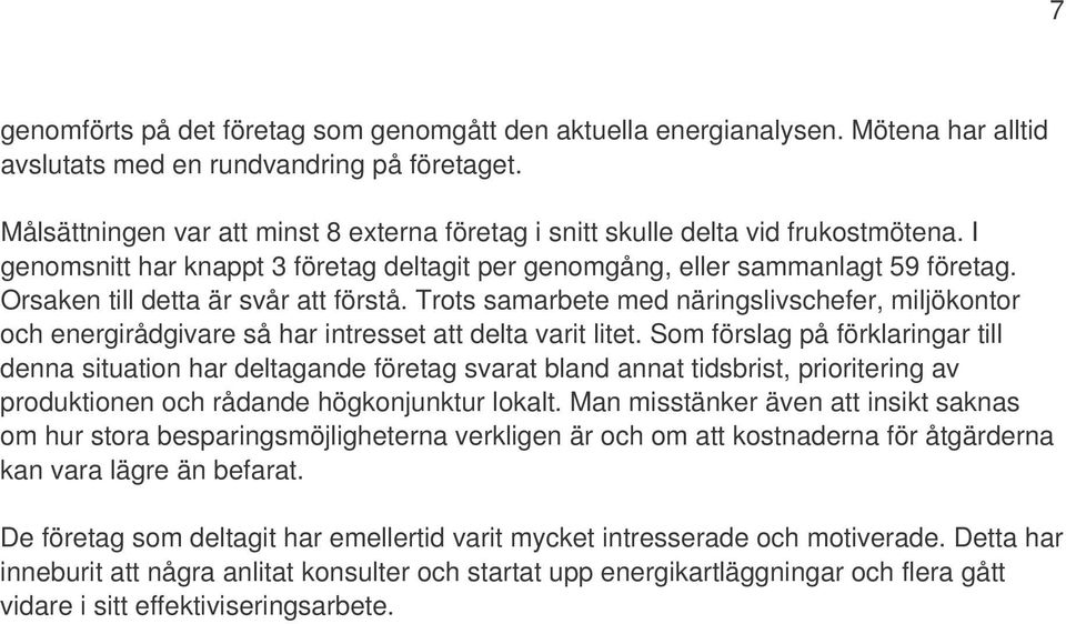 Orsaken till detta är svår att förstå. Trots samarbete med näringslivschefer, miljökontor och energirådgivare så har intresset att delta varit litet.