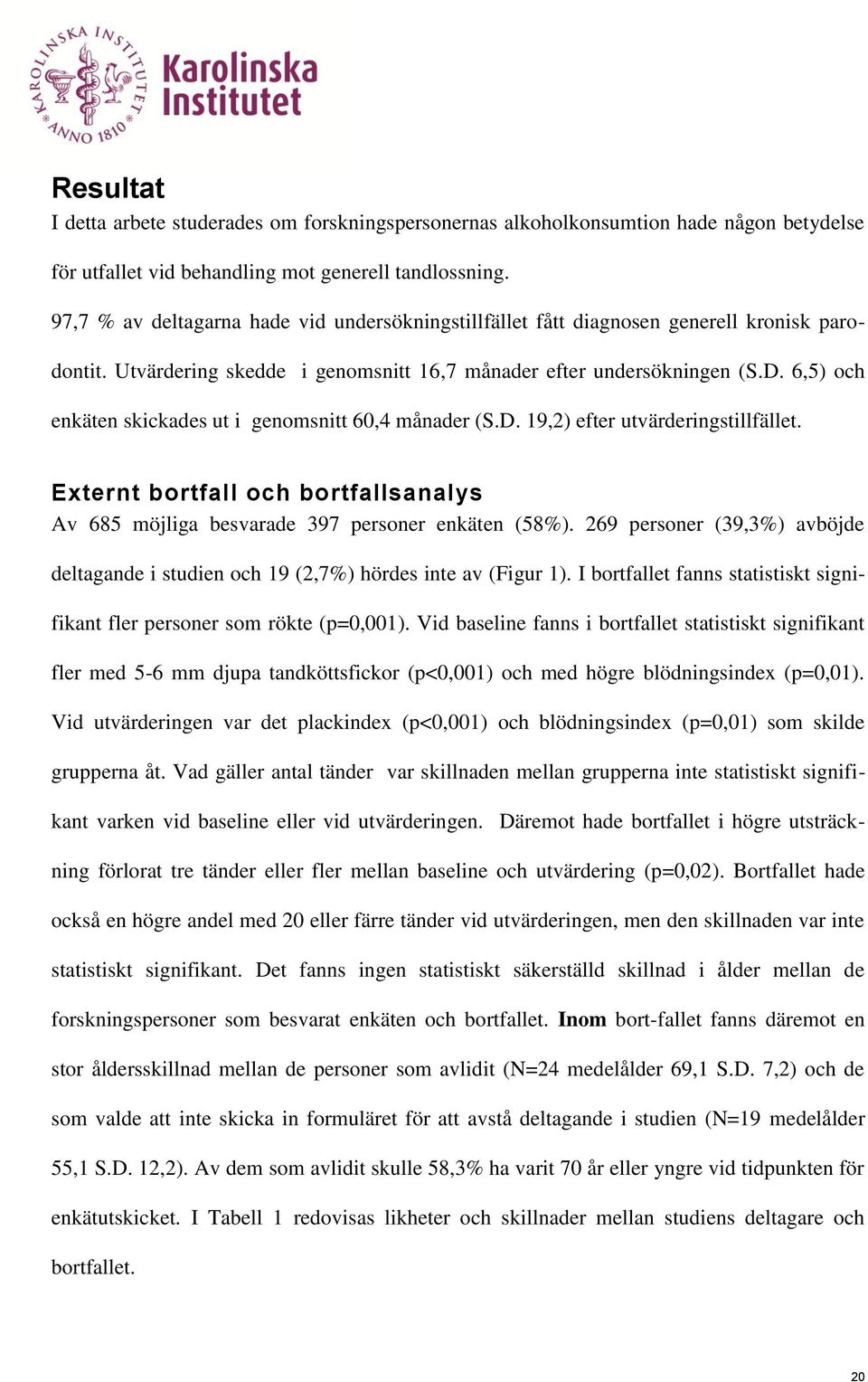 6,5) och enkäten skickades ut i genomsnitt 60,4 månader (S.D. 19,2) efter utvärderingstillfället. Externt bortfall och bortfallsanalys Av 685 möjliga besvarade 397 personer enkäten (58%).