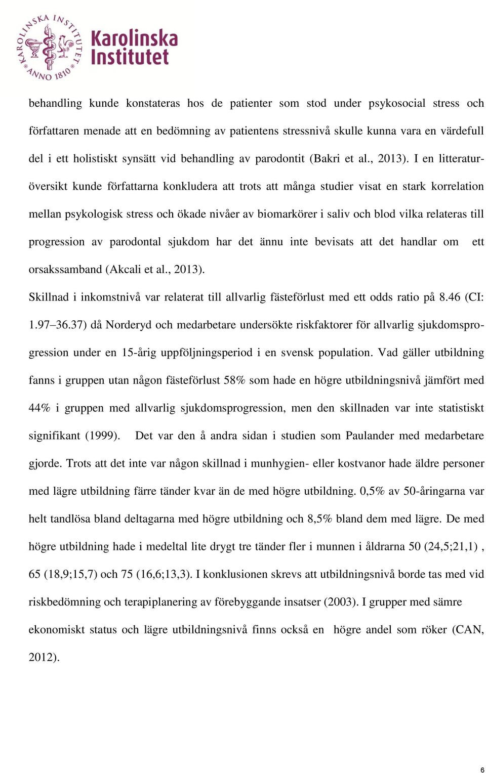 I en litteraturöversikt kunde författarna konkludera att trots att många studier visat en stark korrelation mellan psykologisk stress och ökade nivåer av biomarkörer i saliv och blod vilka relateras