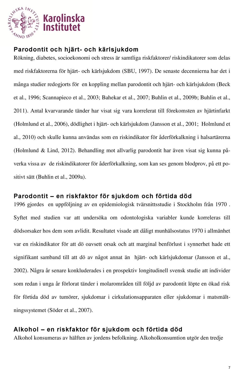 , 2009b; Buhlin et al., 2011). Antal kvarvarande tänder har visat sig vara korrelerat till förekomsten av hjärtinfarkt (Holmlund et al., 2006), dödlighet i hjärt- och kärlsjukdom (Jansson et al.