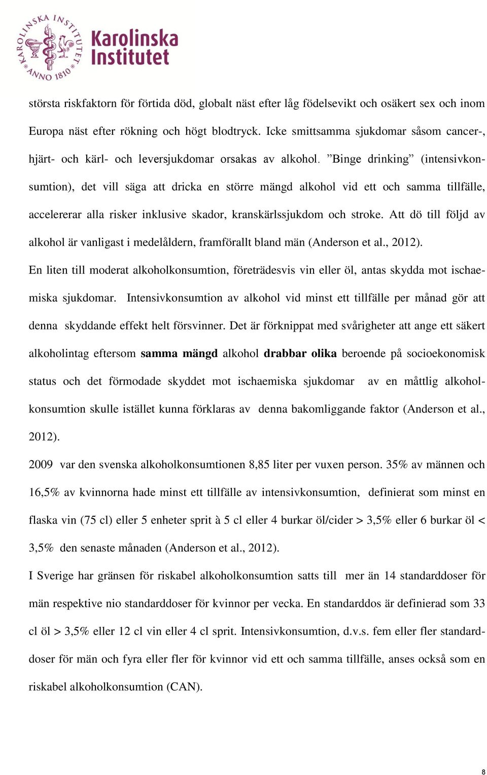 Binge drinking (intensivkonsumtion), det vill säga att dricka en större mängd alkohol vid ett och samma tillfälle, accelererar alla risker inklusive skador, kranskärlssjukdom och stroke.