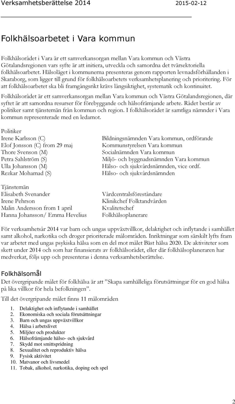 För att folkhälsoarbetet ska bli framgångsrikt krävs långsiktighet, systematik och kontinuitet.