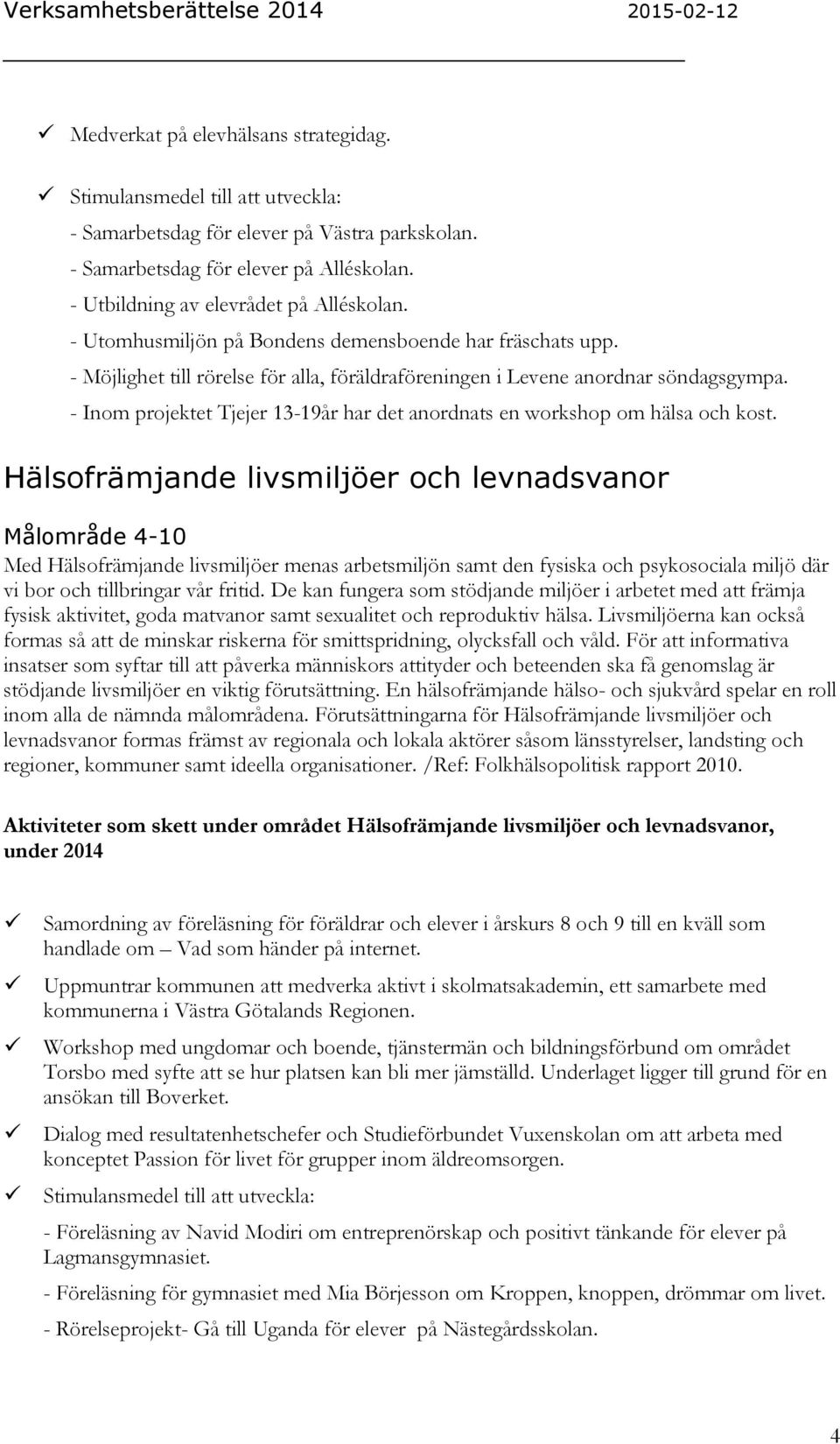 - Inom projektet Tjejer 13-19år har det anordnats en workshop om hälsa och kost.