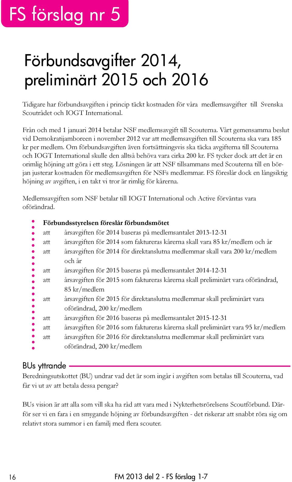 Om förbundsavgiften även fortsättningsvis ska täcka avgifterna till Scouterna och IOGT International skulle den alltså behöva vara cirka 200 kr.