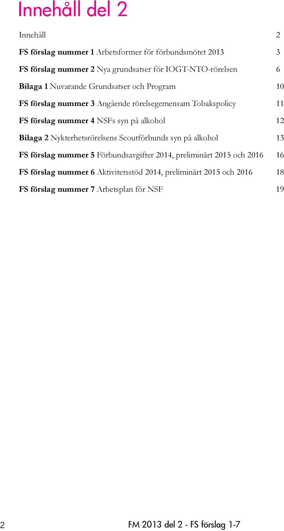 alkohol 12 Bilaga 2 Nykterhetsrörelsens Scoutförbunds syn på alkohol 13 FS förslag nummer 5 Förbundsavgifter 2014, preliminärt 2015 och 2016