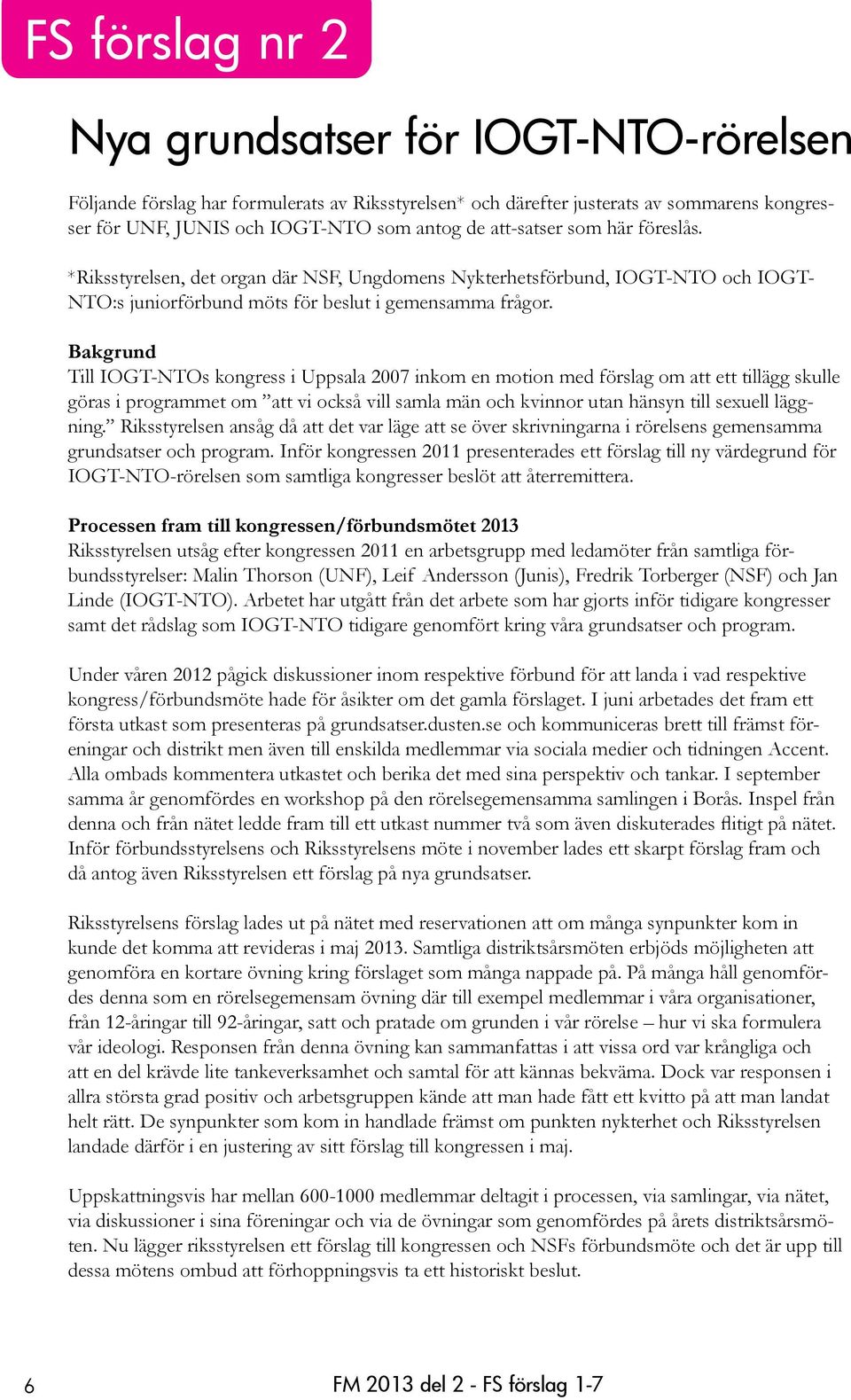 Bakgrund Till IOGT-NTOs kongress i Uppsala 2007 inkom en motion med förslag om att ett tillägg skulle göras i programmet om att vi också vill samla män och kvinnor utan hänsyn till sexuell läggning.