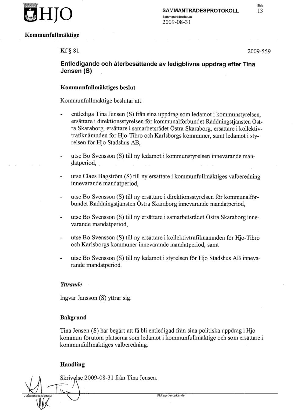 kommuner, samt ledamot i styrelsen för Hjo Stadshus AB, utse Bo Svensson (S) till ny ledamot i kommunstyrelsen innevarande mandatperiod,.