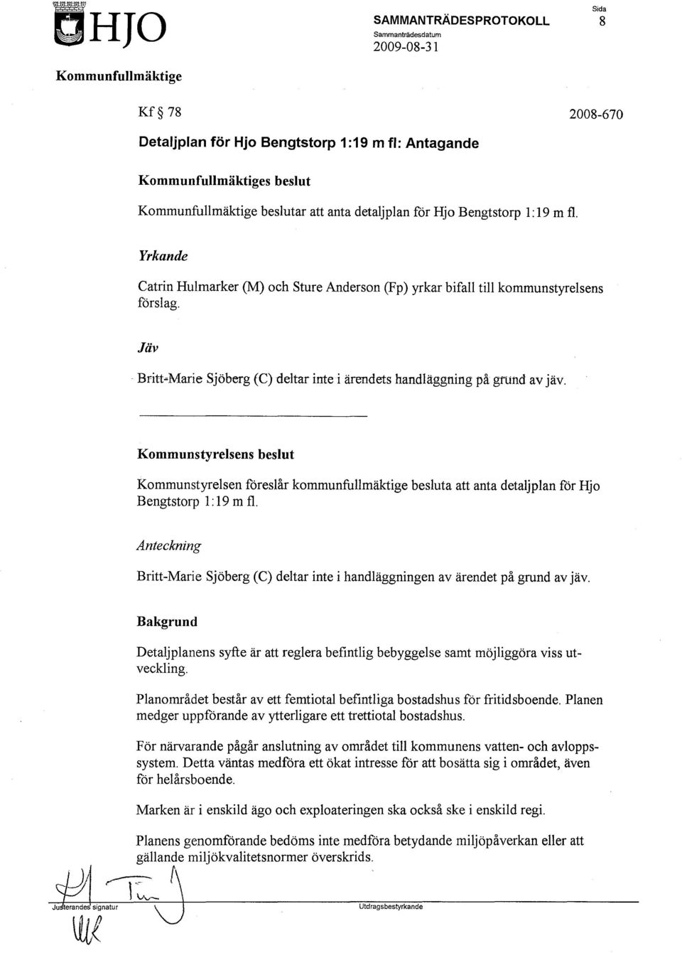 Kommunstyrelsens beslut Kommunstyrelsen föreslår kommunfullmäktige besluta att anta detaljplan för Hjo Bengtstorp 1: 19 m fl.