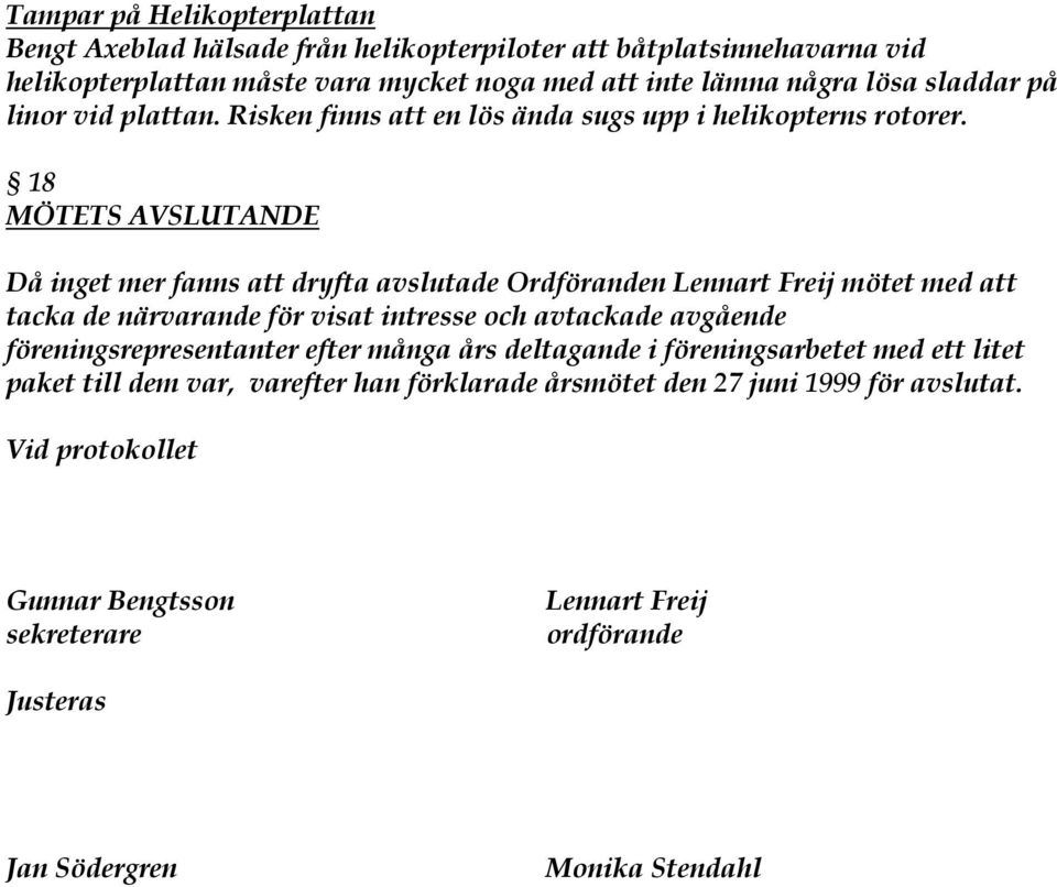 18 MÖTETS AVSLUTANDE Då inget mer fanns att dryfta avslutade Ordföranden Lennart Freij mötet med att tacka de närvarande för visat intresse och avtackade avgående