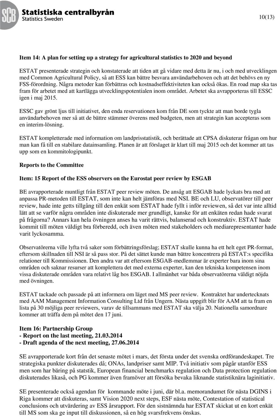 Några metoder kan förbättras och kostnadseffektiviteten kan också ökas. En road map ska tas fram för arbetet med att kartlägga utvecklingspotentialen inom området.