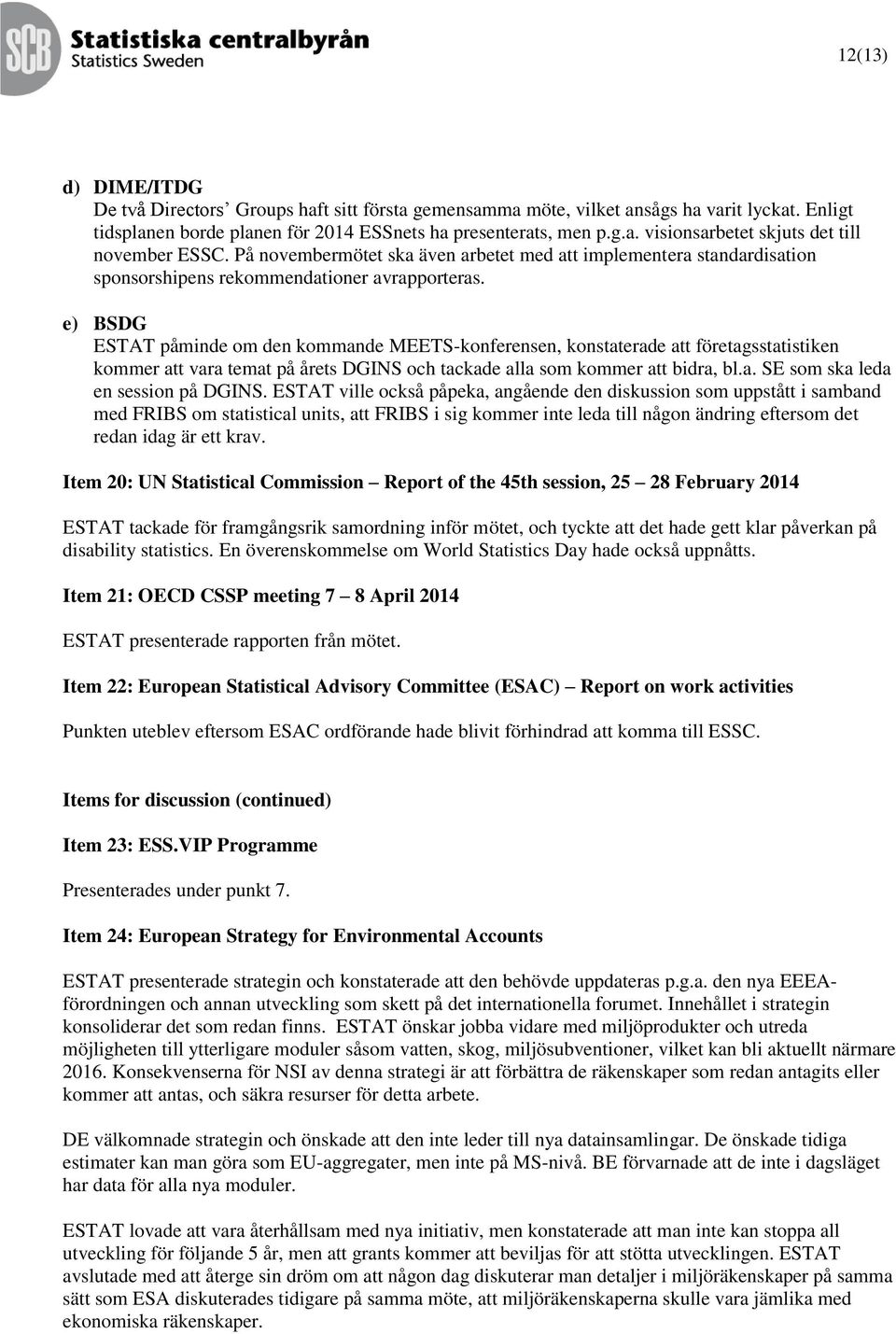 e) BSDG ESTAT påminde om den kommande MEETS-konferensen, konstaterade att företagsstatistiken kommer att vara temat på årets DGINS och tackade alla som kommer att bidra, bl.a. SE som ska leda en session på DGINS.