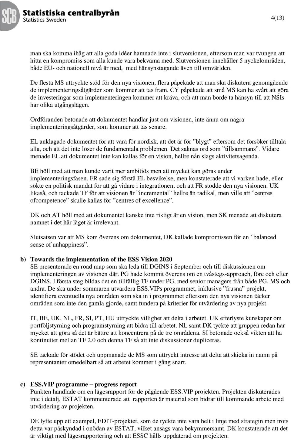 De flesta MS uttryckte stöd för den nya visionen, flera påpekade att man ska diskutera genomgående de implementeringsåtgärder som kommer att tas fram.