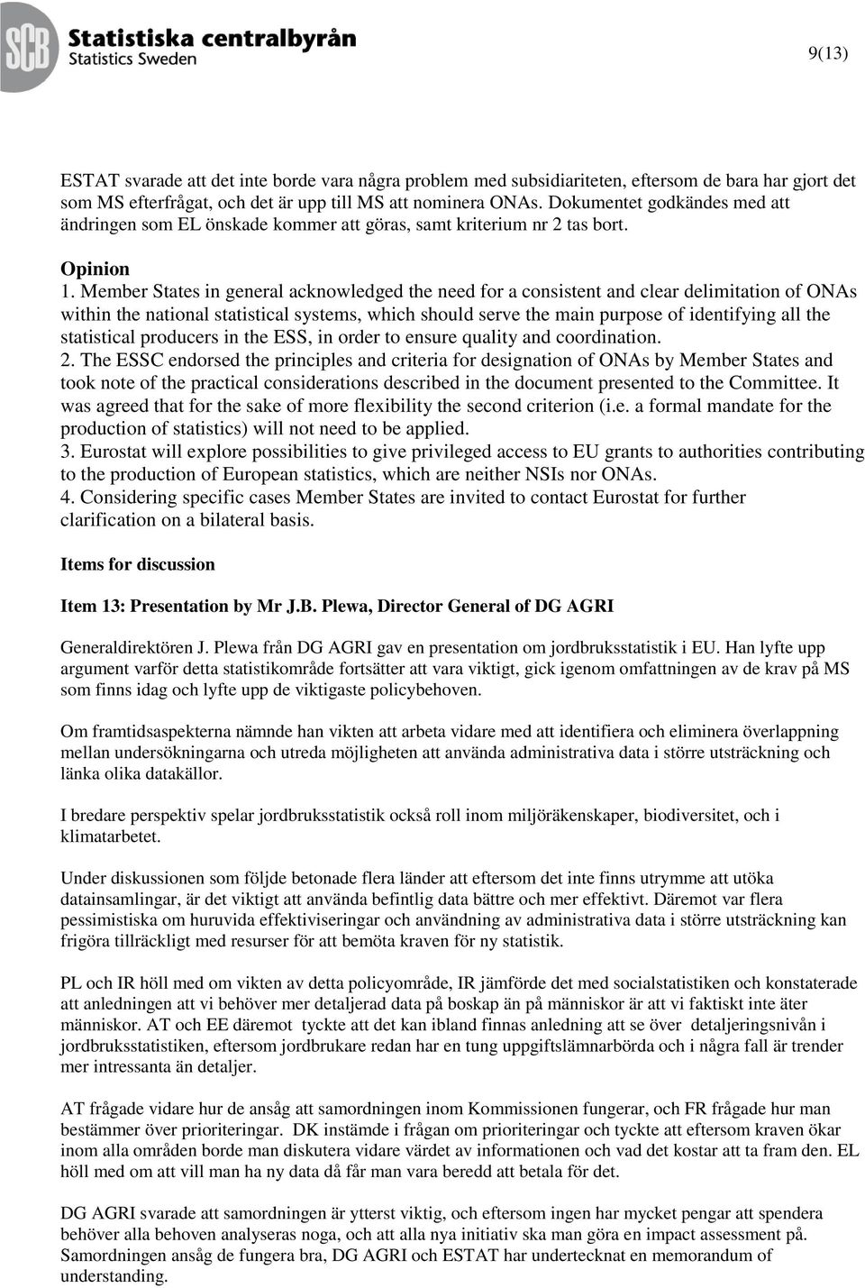 Member States in general acknowledged the need for a consistent and clear delimitation of ONAs within the national statistical systems, which should serve the main purpose of identifying all the