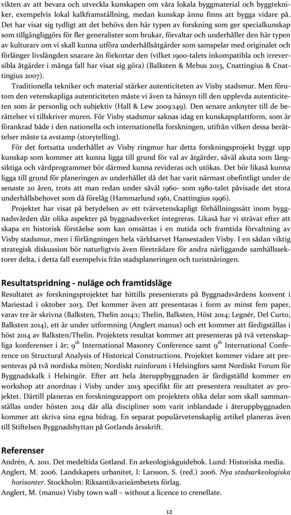 om vi skall kunna utföra underhållsåtgärder som samspelar med originalet och förlänger livslängden snarare än förkortar den (vilket 1900-talets inkompatibla och irreversibla åtgärder i många fall har