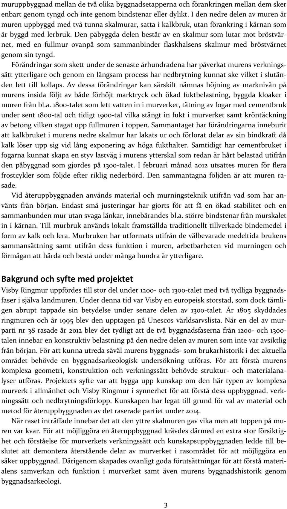 Den påbyggda delen består av en skalmur som lutar mot bröstvärnet, med en fullmur ovanpå som sammanbinder flaskhalsens skalmur med bröstvärnet genom sin tyngd.