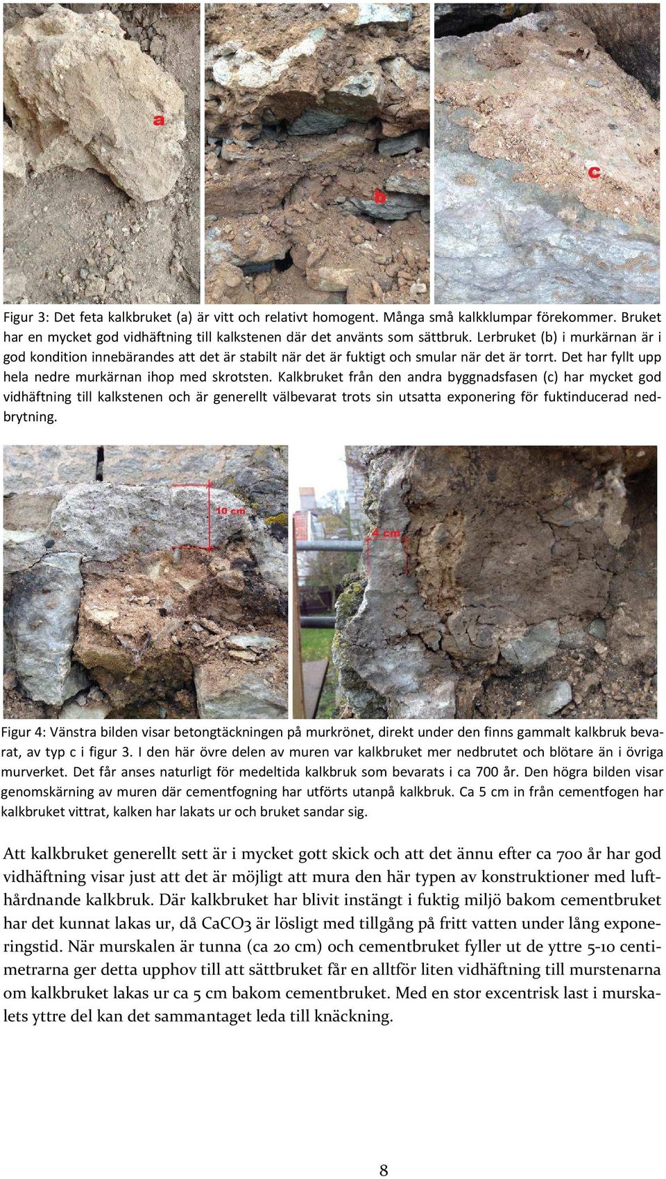Kalkbruket från den andra byggnadsfasen (c) har mycket god vidhäftning till kalkstenen och är generellt välbevarat trots sin utsatta exponering för fuktinducerad nedbrytning.
