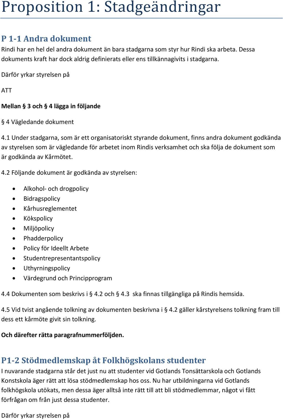 1 Under stadgarna, som är ett organisatoriskt styrande dokument, finns andra dokument godkända av styrelsen som är vägledande för arbetet inom Rindis verksamhet och ska följa de dokument som är